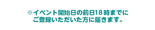 前日18時までに登録された方に届きます